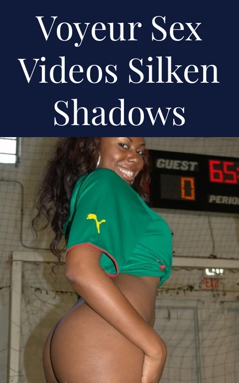 Voyeur Sex Videos Silken Shadows